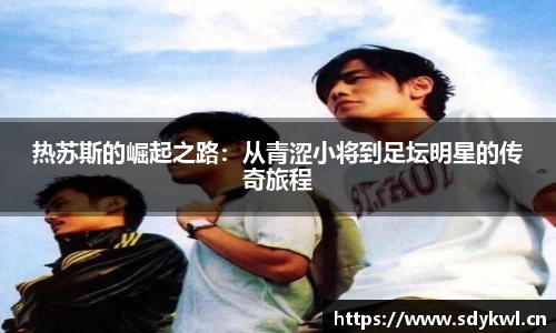 热苏斯的崛起之路：从青涩小将到足坛明星的传奇旅程