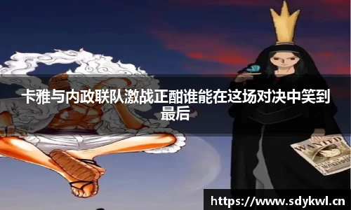 卡雅与内政联队激战正酣谁能在这场对决中笑到最后