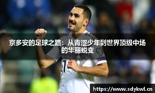 京多安的足球之路：从青涩少年到世界顶级中场的华丽蜕变