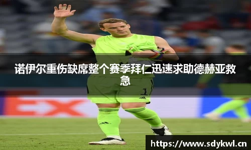 诺伊尔重伤缺席整个赛季拜仁迅速求助德赫亚救急