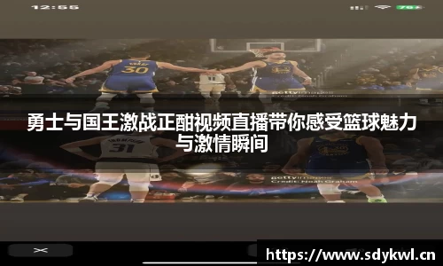 勇士与国王激战正酣视频直播带你感受篮球魅力与激情瞬间