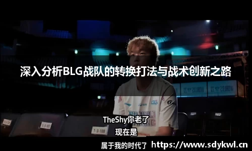 深入分析BLG战队的转换打法与战术创新之路