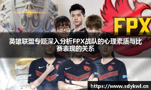 英雄联盟专题深入分析FPX战队的心理素质与比赛表现的关系
