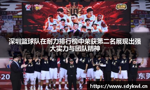 深圳篮球队在耐力排行榜中荣获第二名展现出强大实力与团队精神